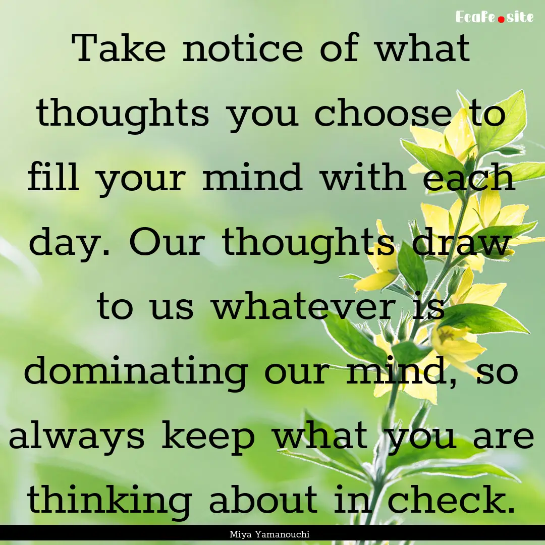 Take notice of what thoughts you choose to.... : Quote by Miya Yamanouchi