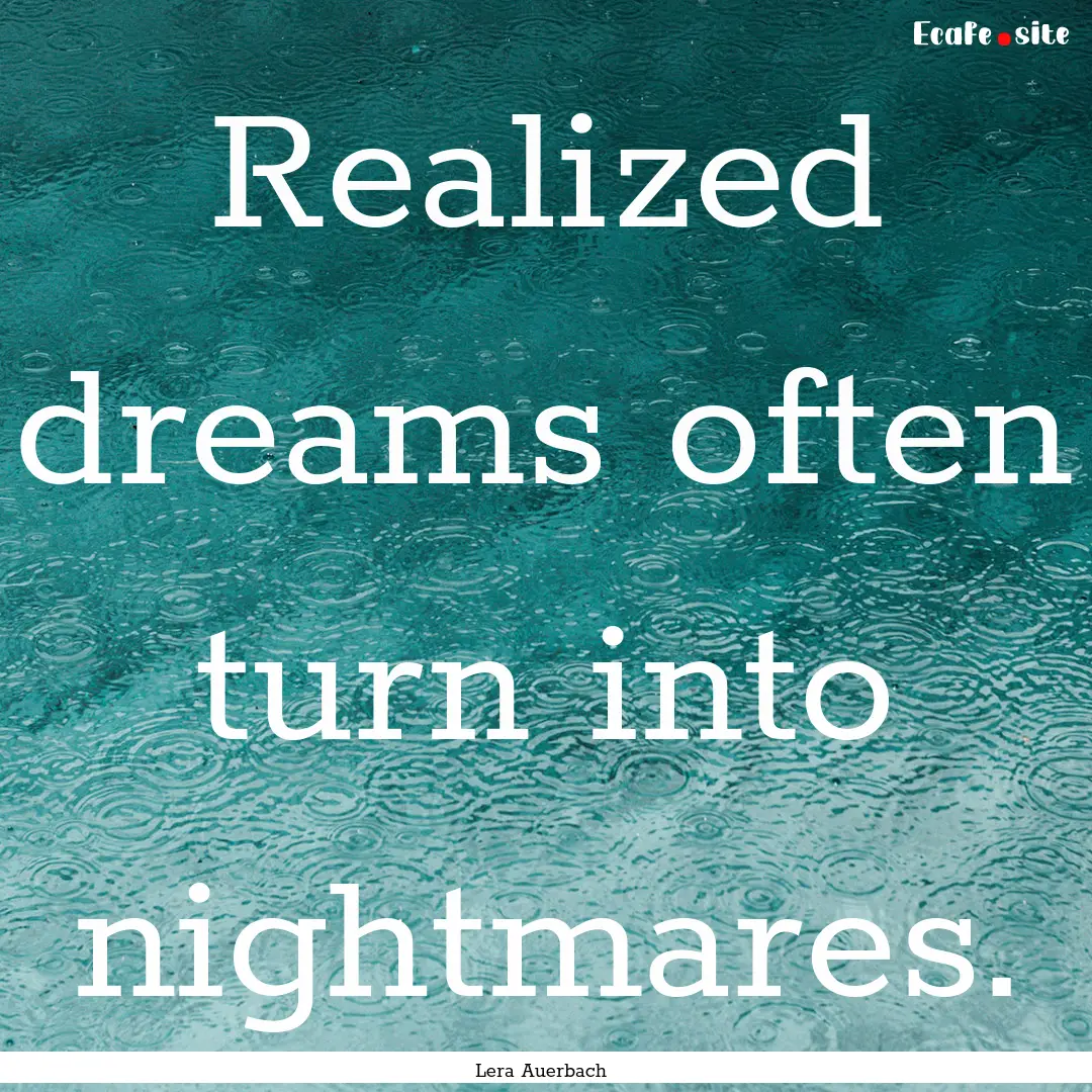 Realized dreams often turn into nightmares..... : Quote by Lera Auerbach