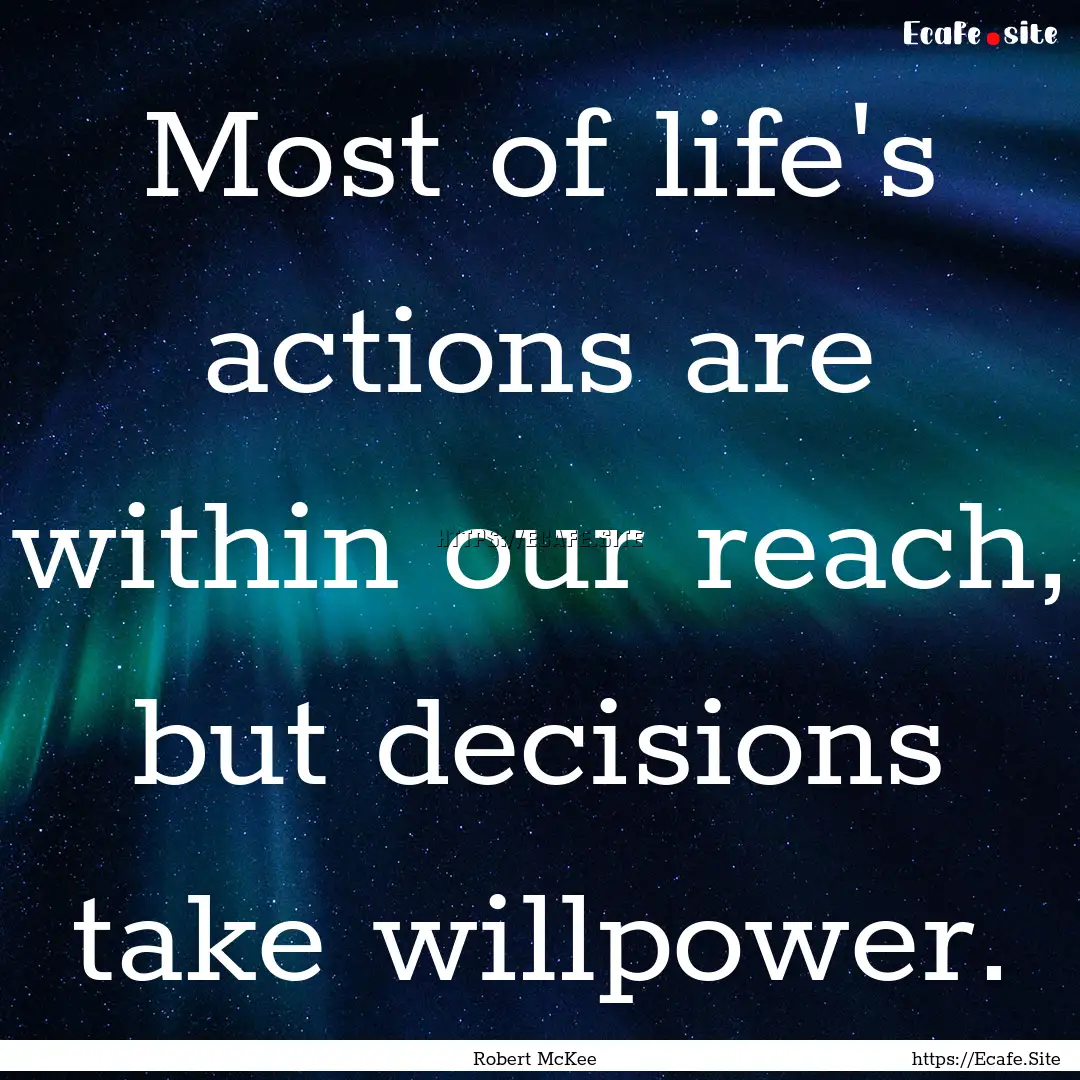 Most of life's actions are within our reach,.... : Quote by Robert McKee