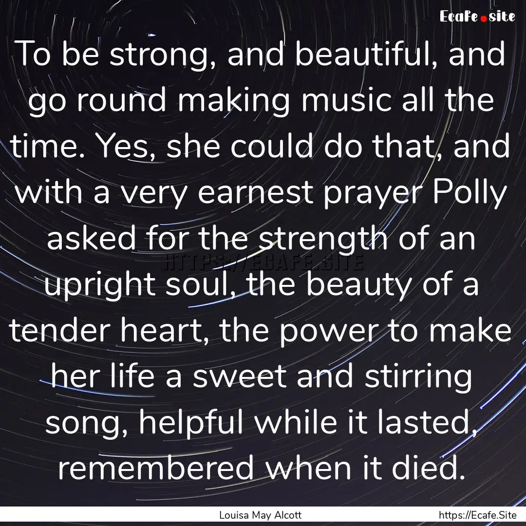 To be strong, and beautiful, and go round.... : Quote by Louisa May Alcott