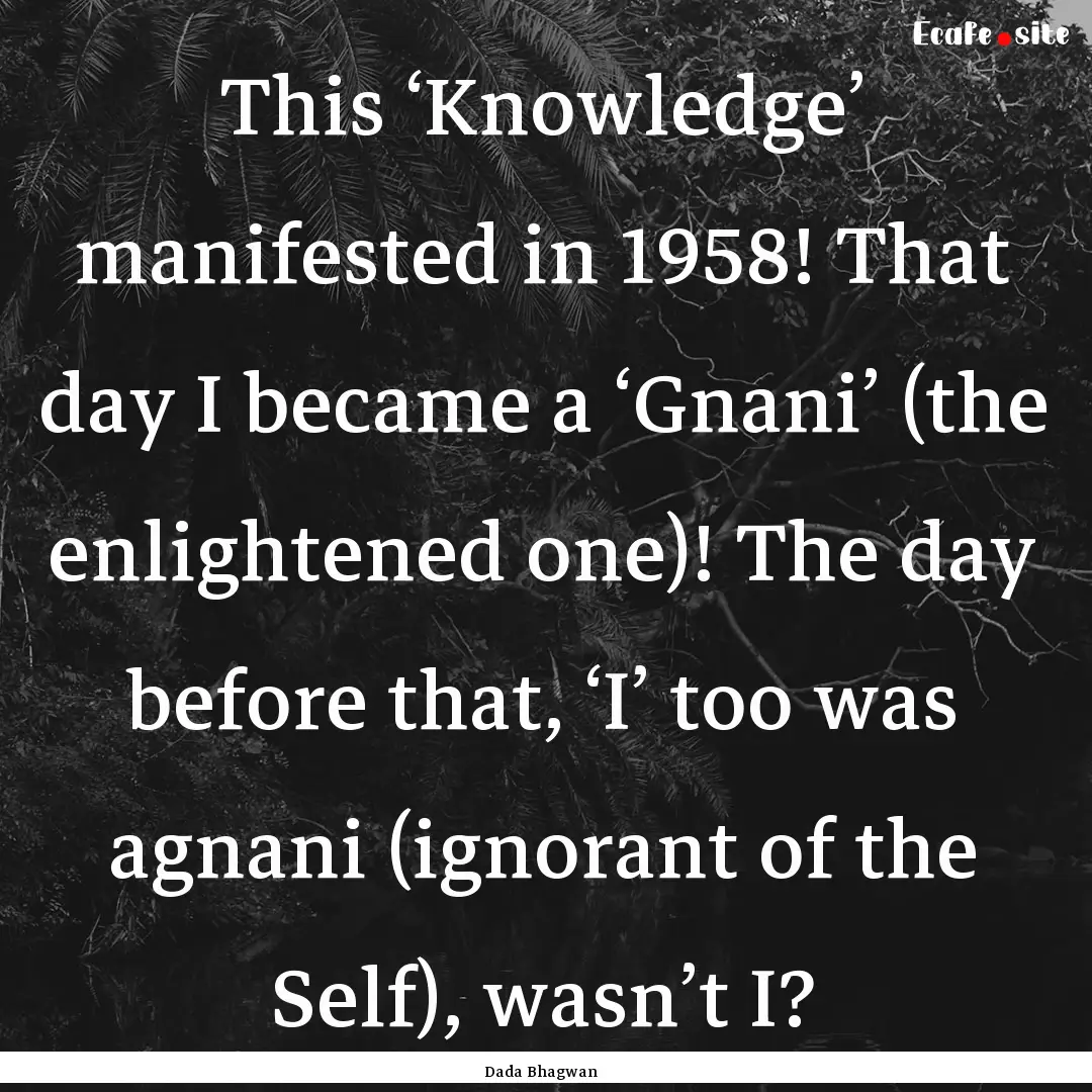 This ‘Knowledge’ manifested in 1958!.... : Quote by Dada Bhagwan