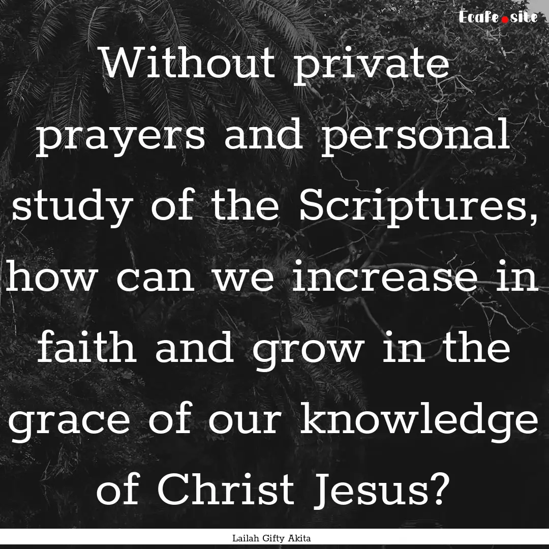 Without private prayers and personal study.... : Quote by Lailah Gifty Akita