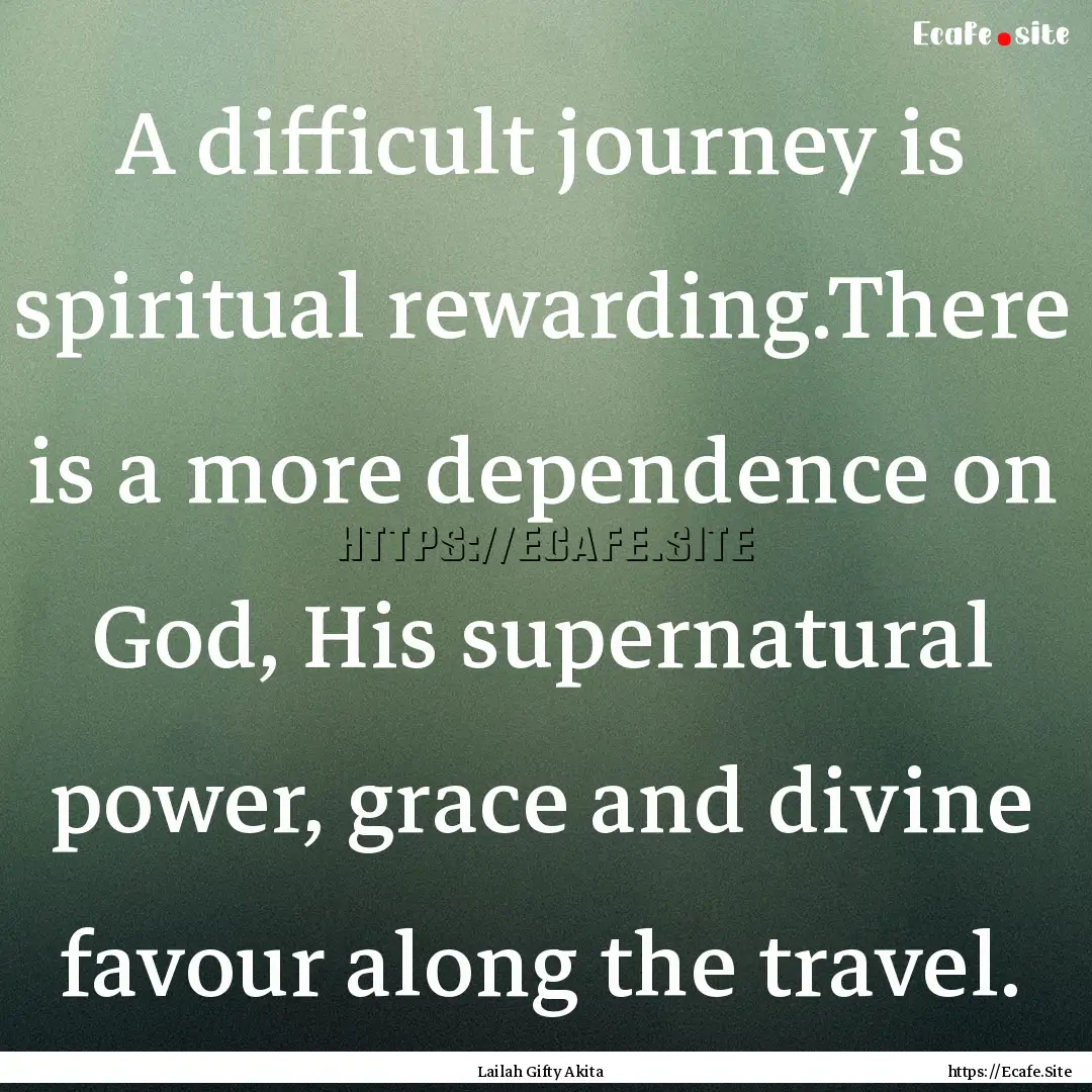 A difficult journey is spiritual rewarding.There.... : Quote by Lailah Gifty Akita