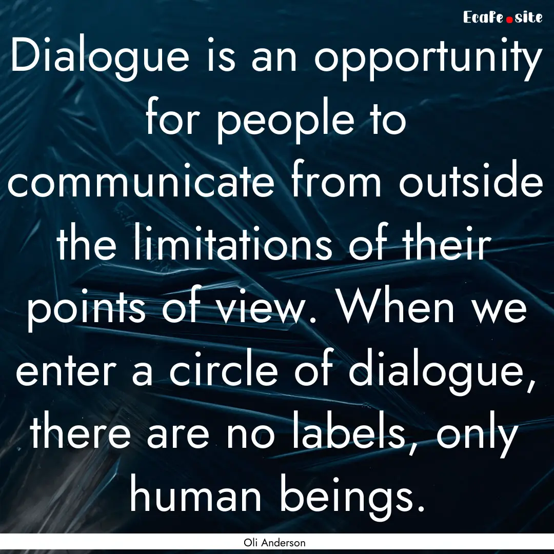 Dialogue is an opportunity for people to.... : Quote by Oli Anderson