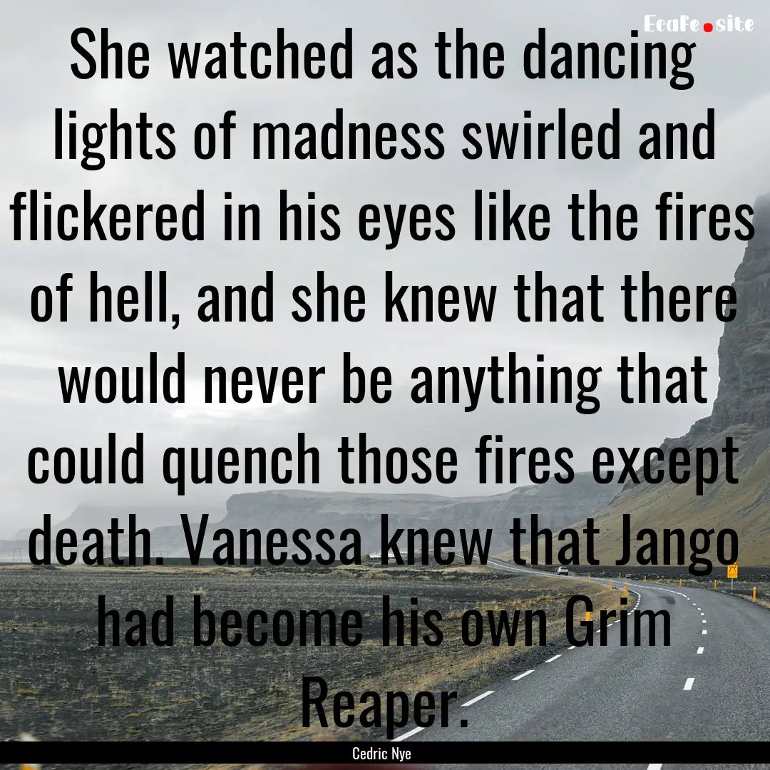 She watched as the dancing lights of madness.... : Quote by Cedric Nye