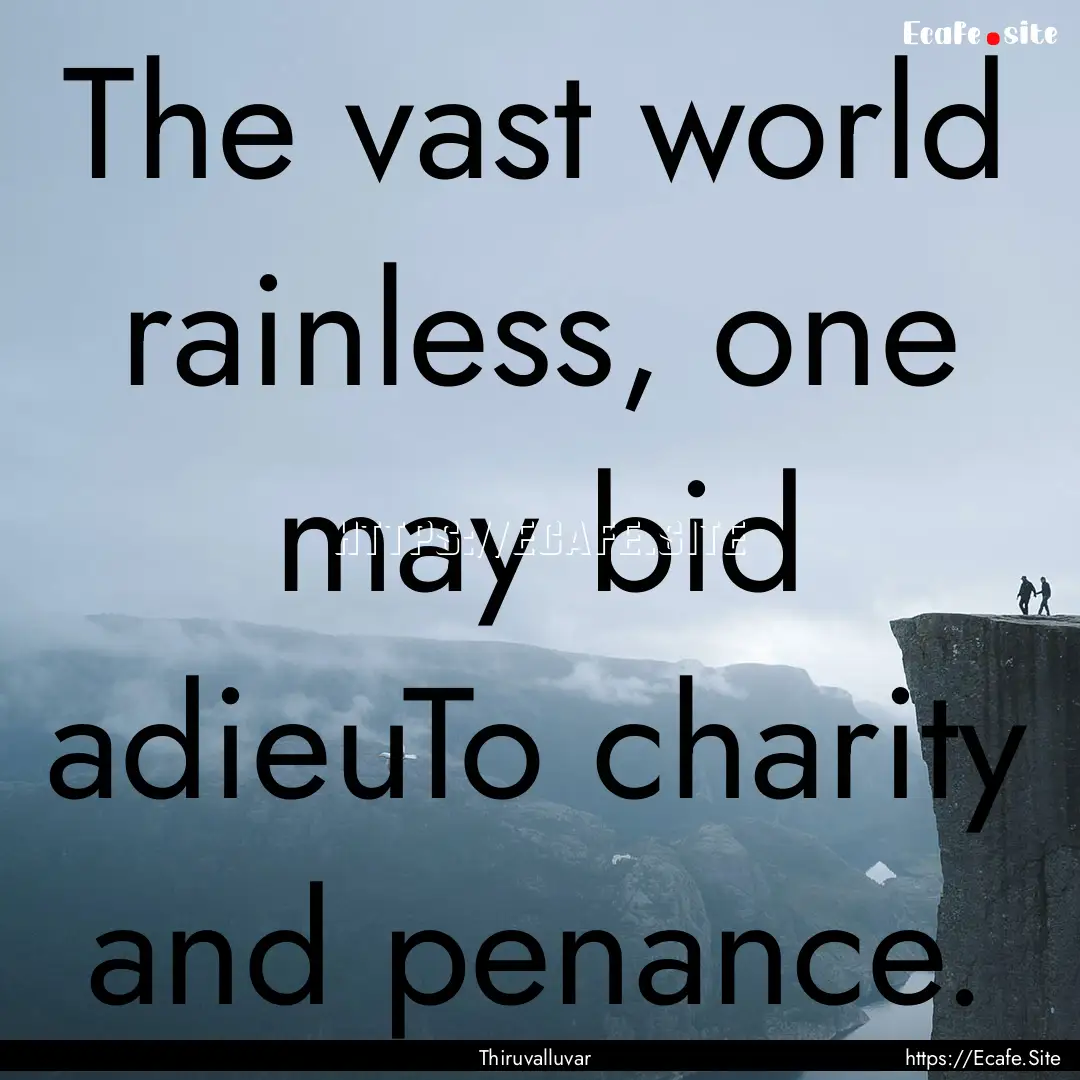 The vast world rainless, one may bid adieuTo.... : Quote by Thiruvalluvar