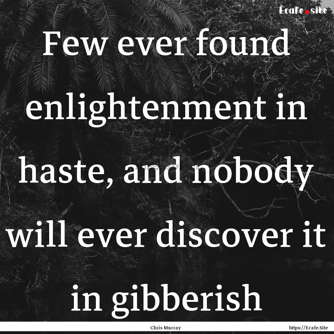 Few ever found enlightenment in haste, and.... : Quote by Chris Murray