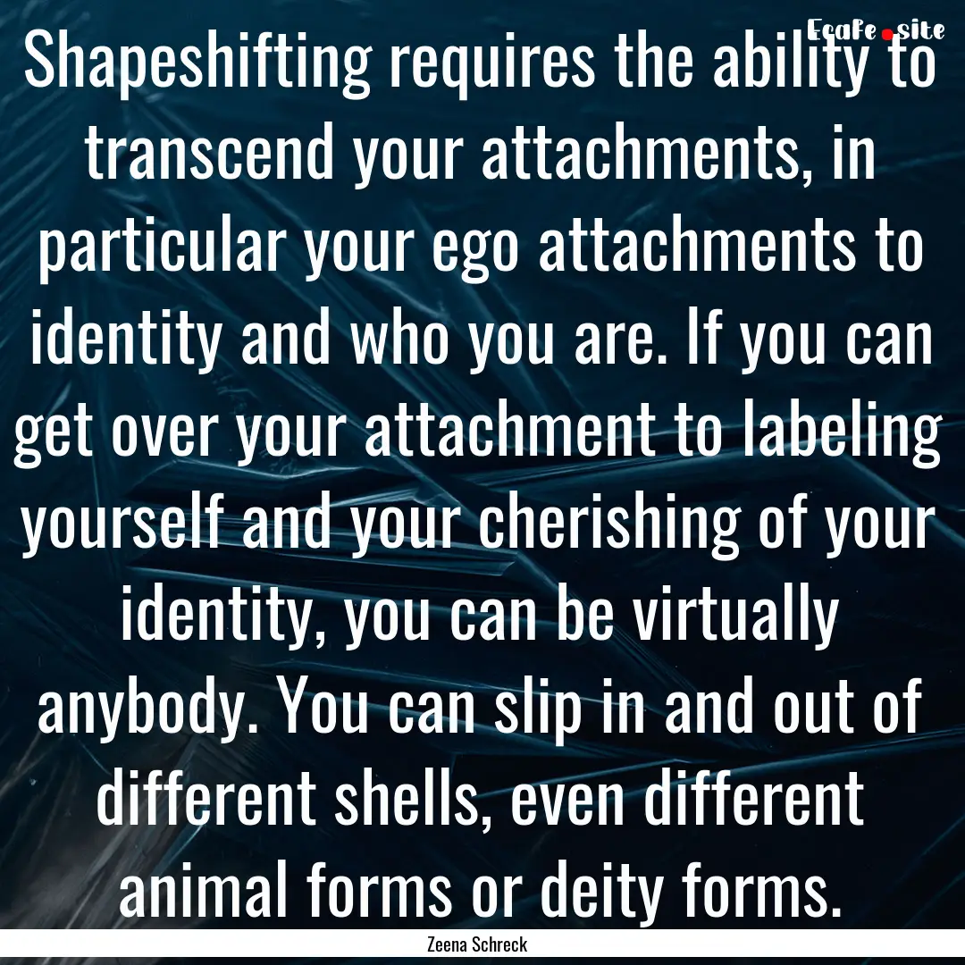 Shapeshifting requires the ability to transcend.... : Quote by Zeena Schreck