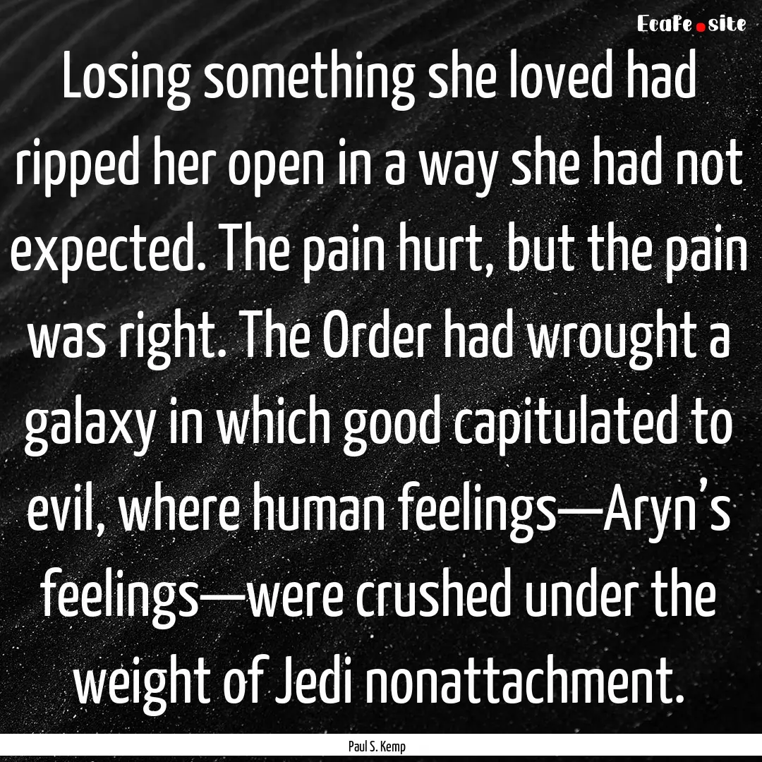 Losing something she loved had ripped her.... : Quote by Paul S. Kemp