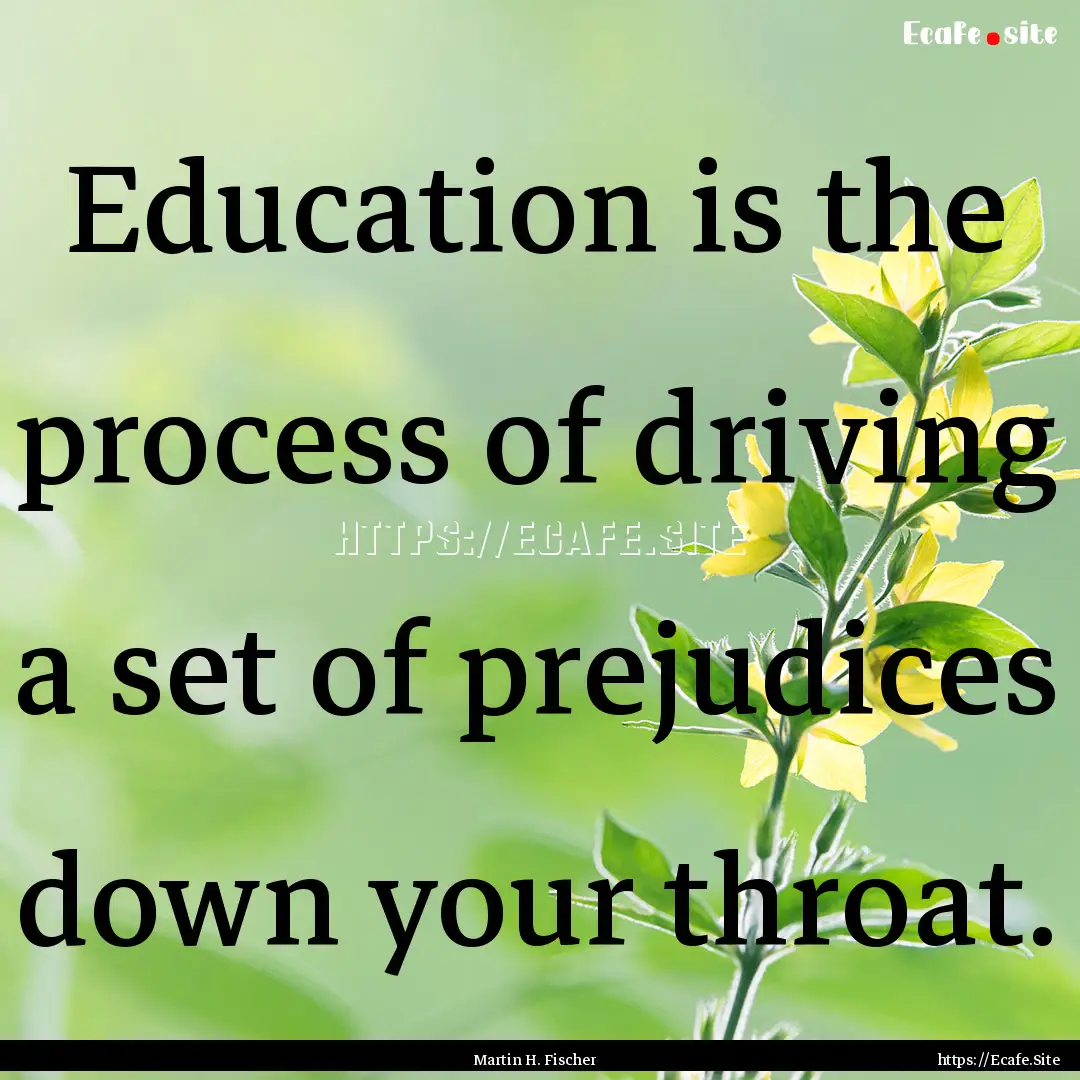 Education is the process of driving a set.... : Quote by Martin H. Fischer