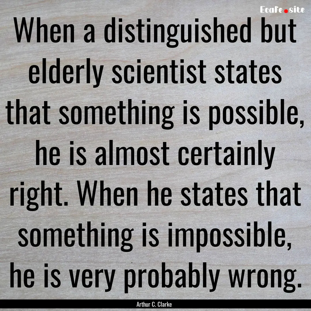 When a distinguished but elderly scientist.... : Quote by Arthur C. Clarke