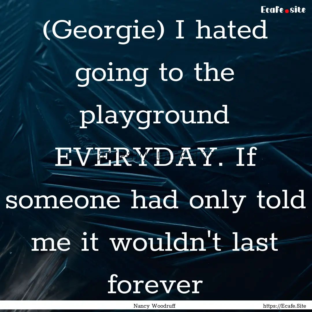 (Georgie) I hated going to the playground.... : Quote by Nancy Woodruff