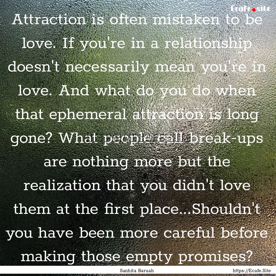 Attraction is often mistaken to be love..... : Quote by Sanhita Baruah