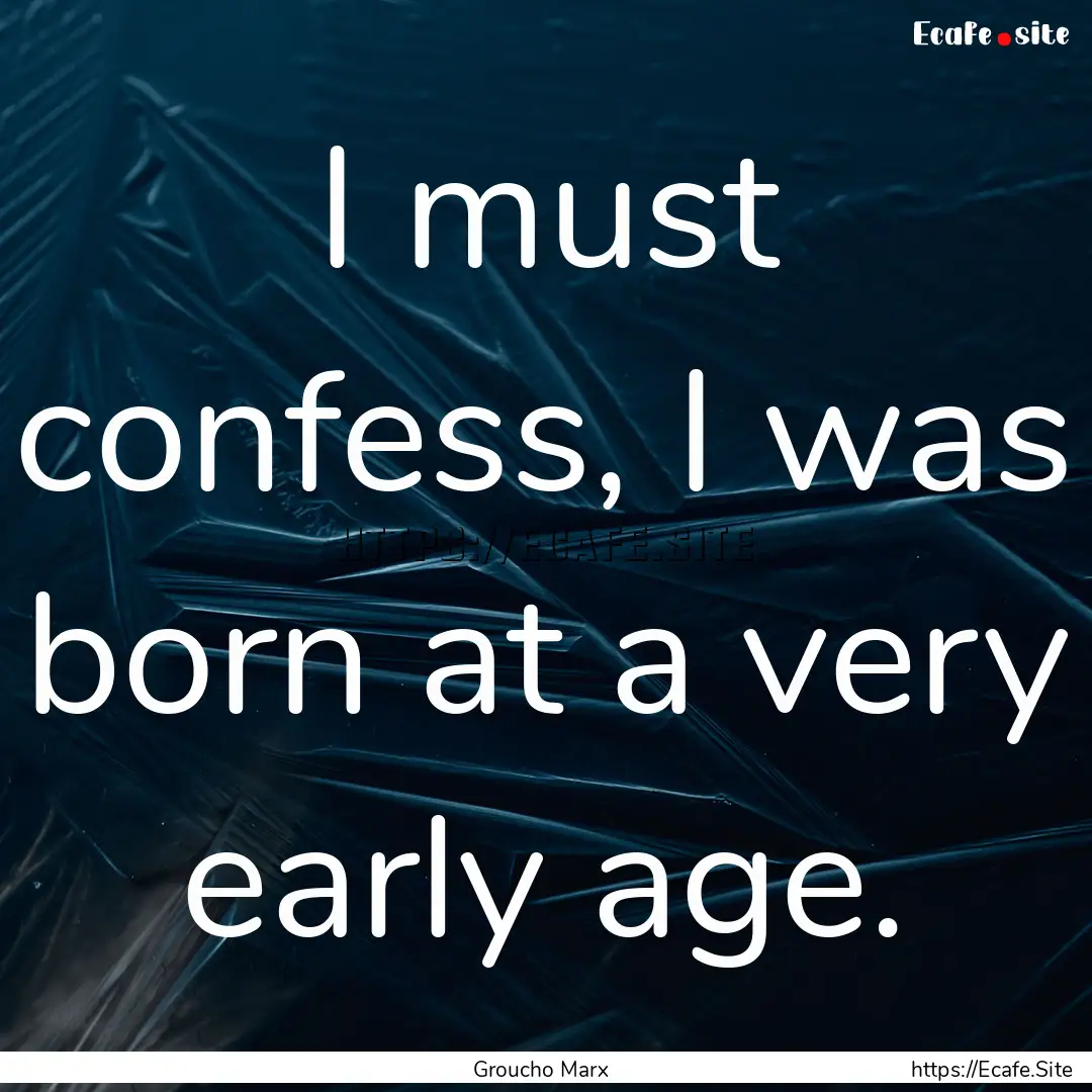 I must confess, I was born at a very early.... : Quote by Groucho Marx