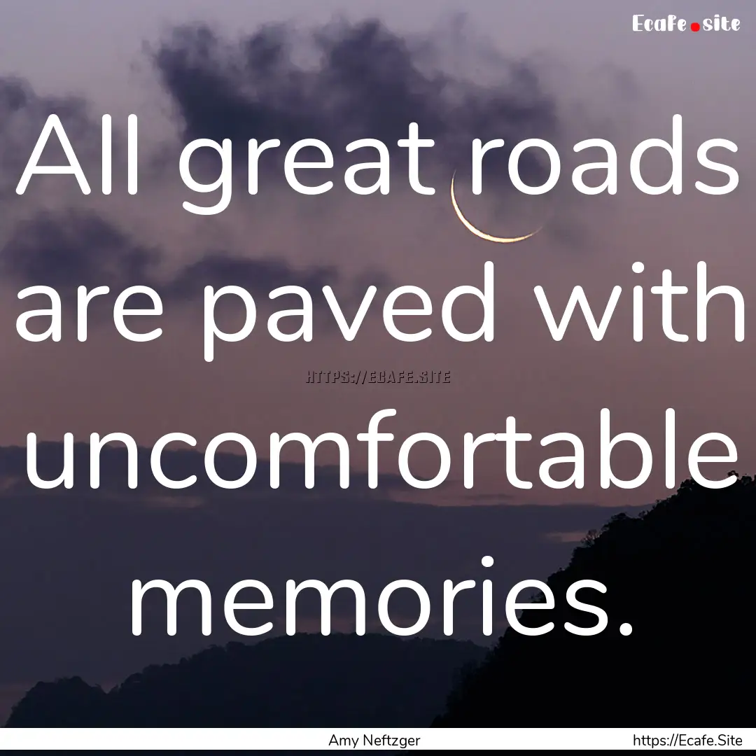 All great roads are paved with uncomfortable.... : Quote by Amy Neftzger