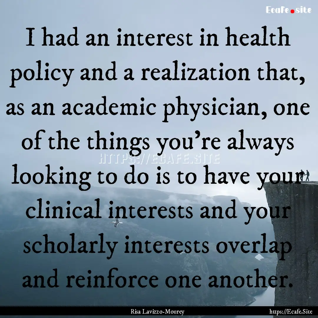 I had an interest in health policy and a.... : Quote by Risa Lavizzo-Mourey