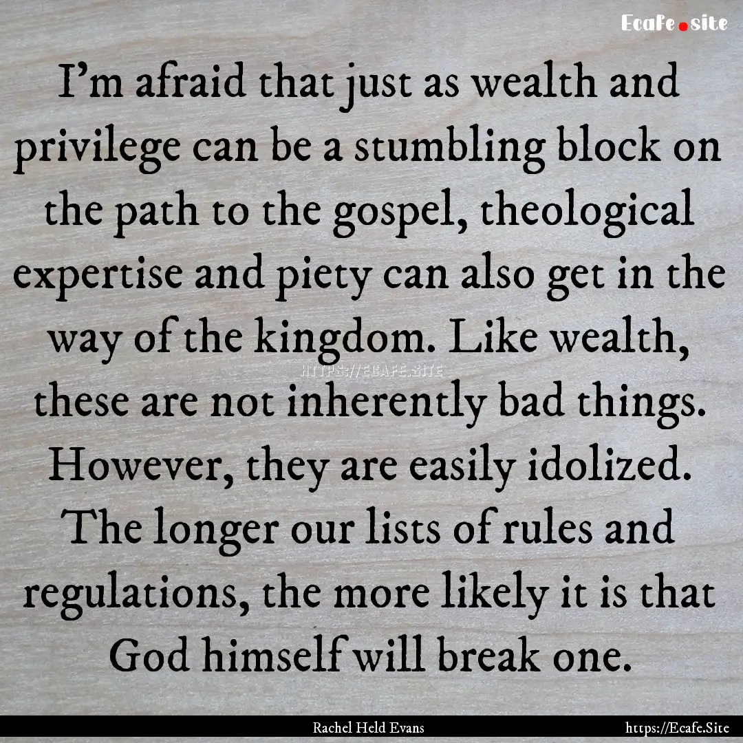 I'm afraid that just as wealth and privilege.... : Quote by Rachel Held Evans