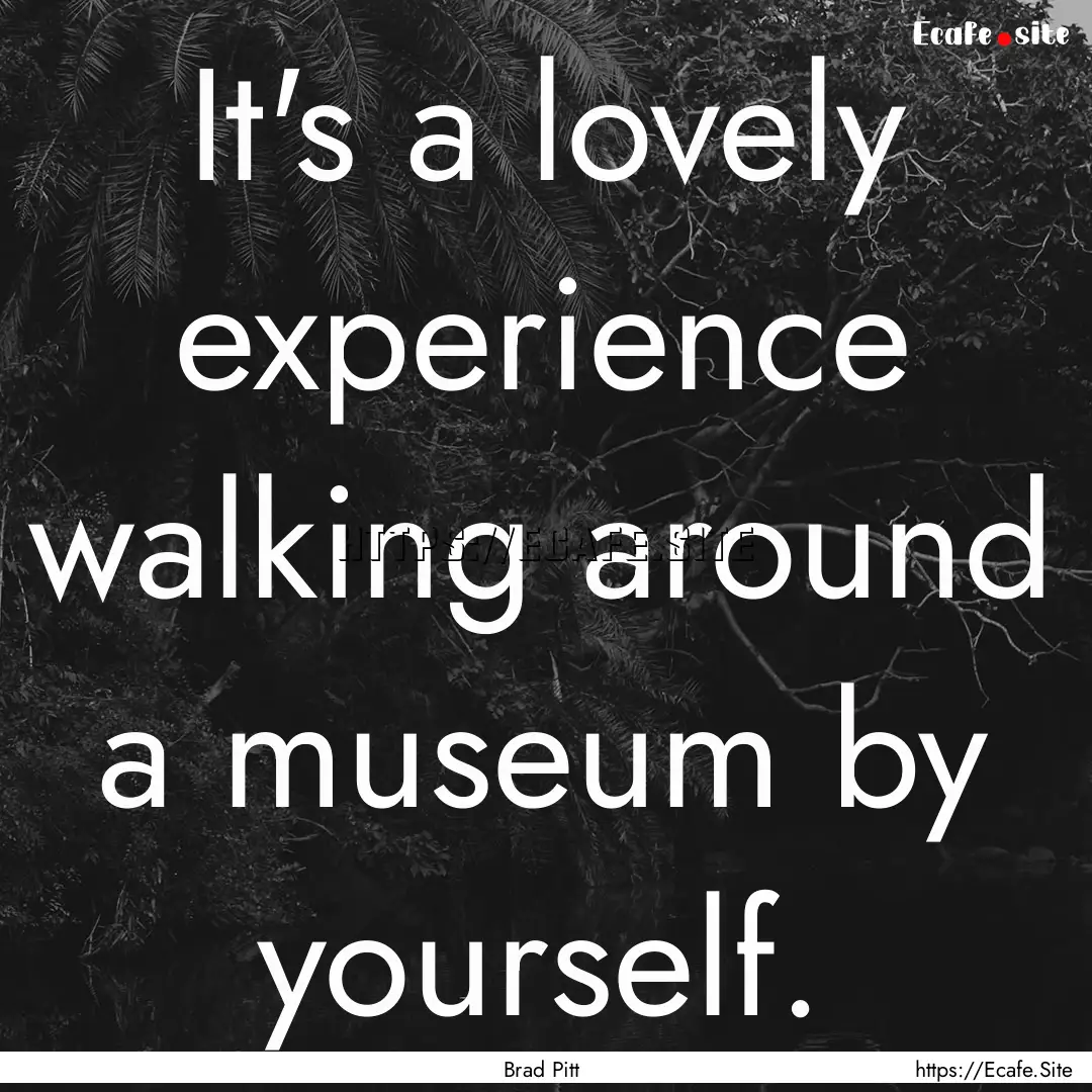 It's a lovely experience walking around a.... : Quote by Brad Pitt