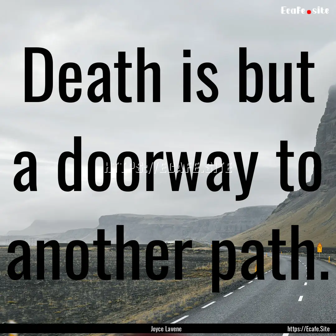 Death is but a doorway to another path. : Quote by Joyce Lavene