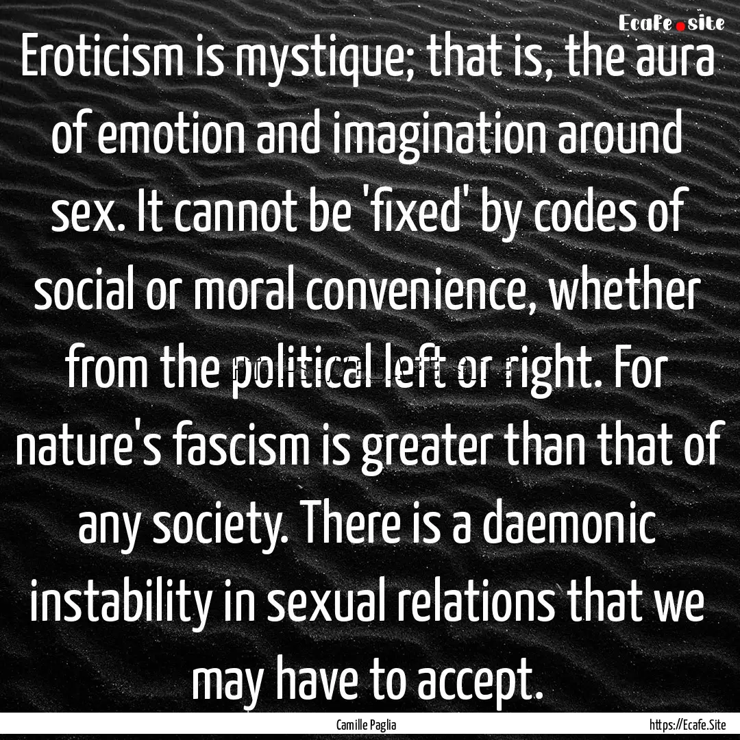 Eroticism is mystique; that is, the aura.... : Quote by Camille Paglia