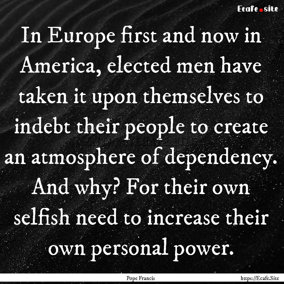 In Europe first and now in America, elected.... : Quote by Pope Francis