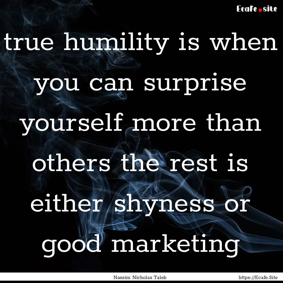 true humility is when you can surprise yourself.... : Quote by Nassim Nicholas Taleb