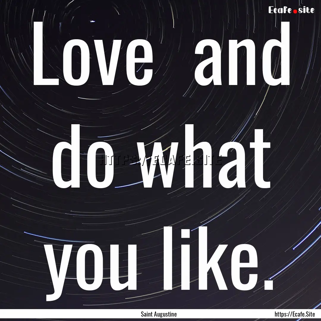 Love and do what you like. : Quote by Saint Augustine