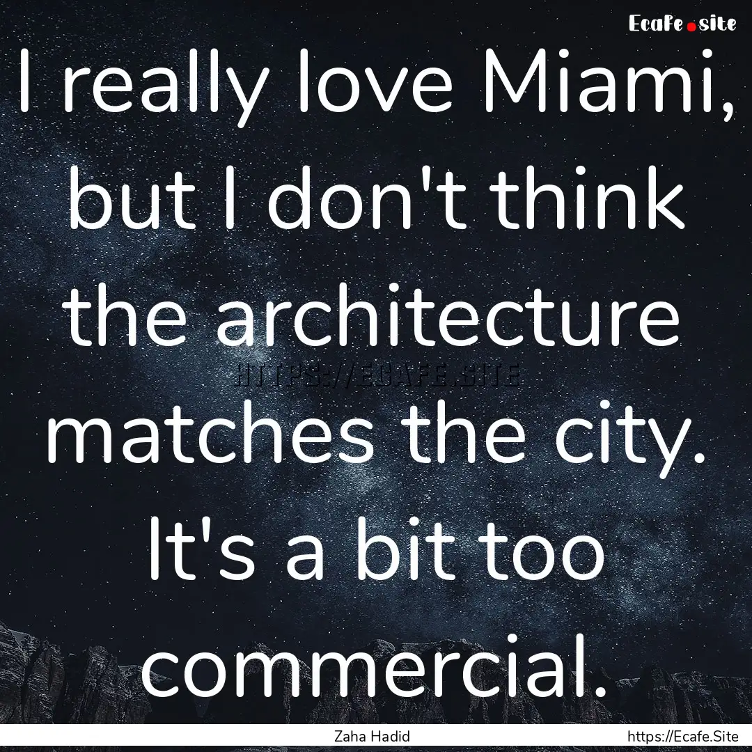 I really love Miami, but I don't think the.... : Quote by Zaha Hadid