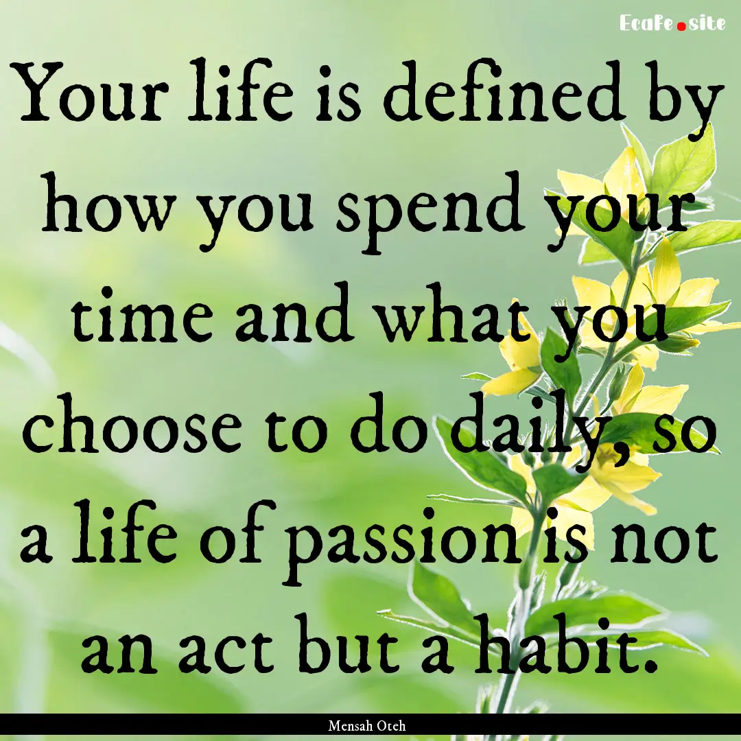 Your life is defined by how you spend your.... : Quote by Mensah Oteh