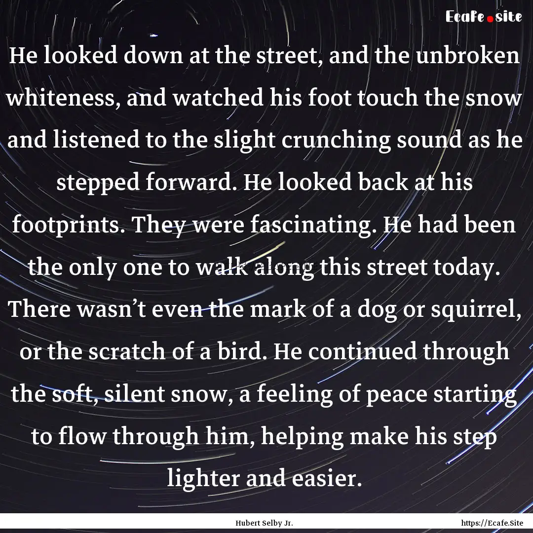 He looked down at the street, and the unbroken.... : Quote by Hubert Selby Jr.