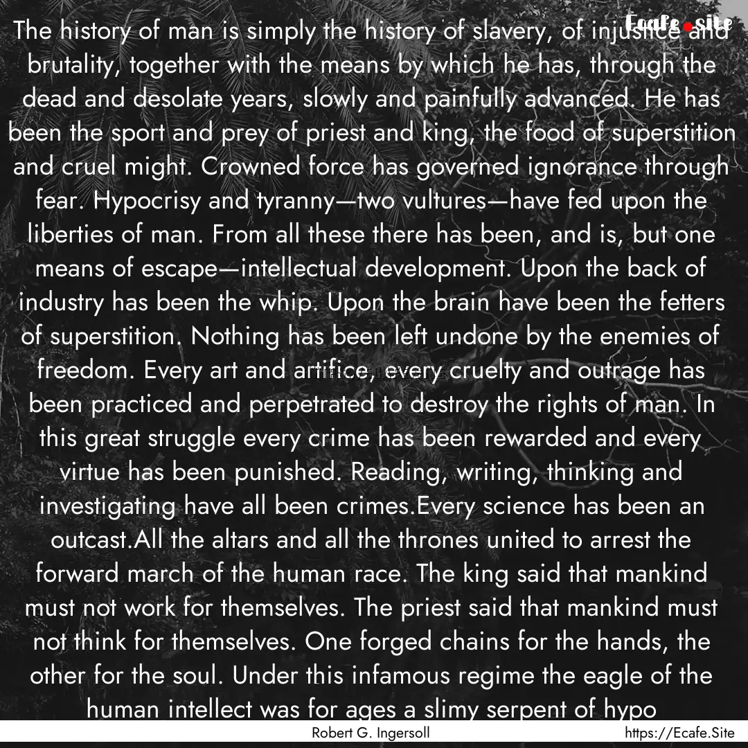 The history of man is simply the history.... : Quote by Robert G. Ingersoll