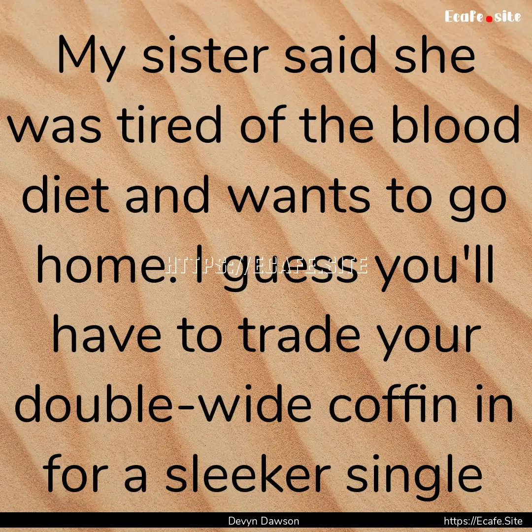 My sister said she was tired of the blood.... : Quote by Devyn Dawson