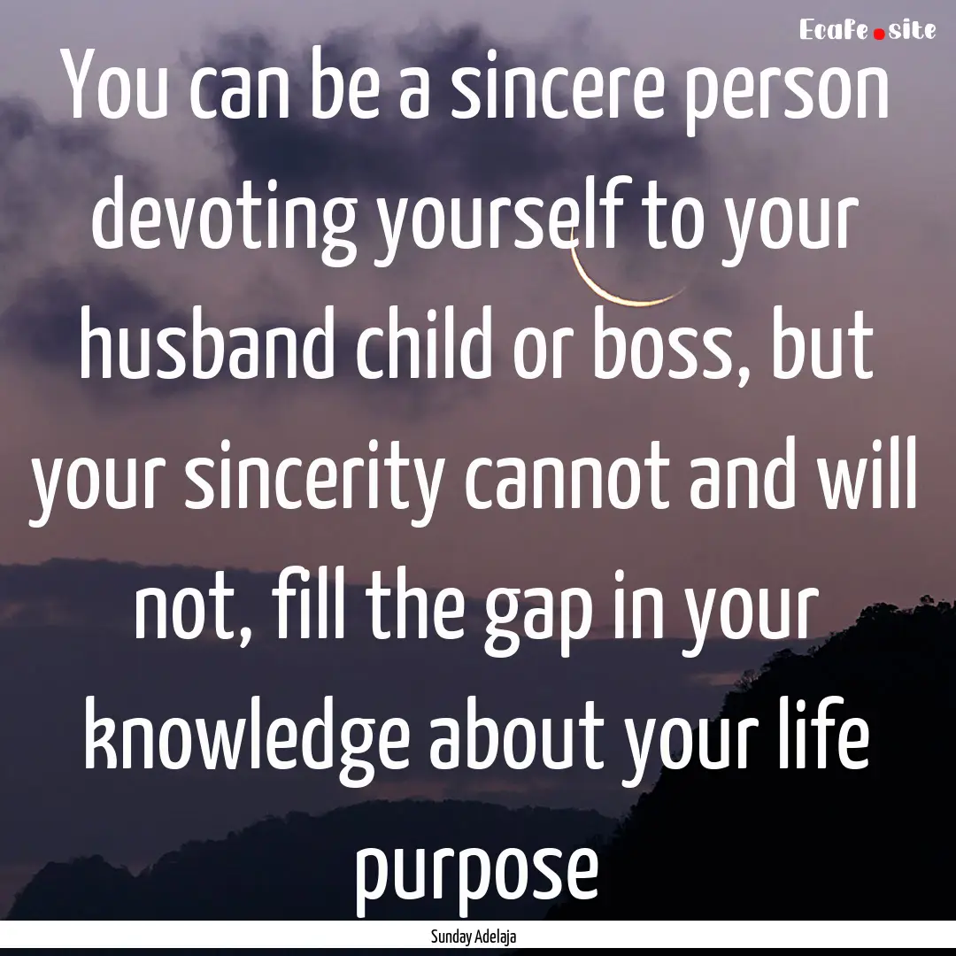 You can be a sincere person devoting yourself.... : Quote by Sunday Adelaja