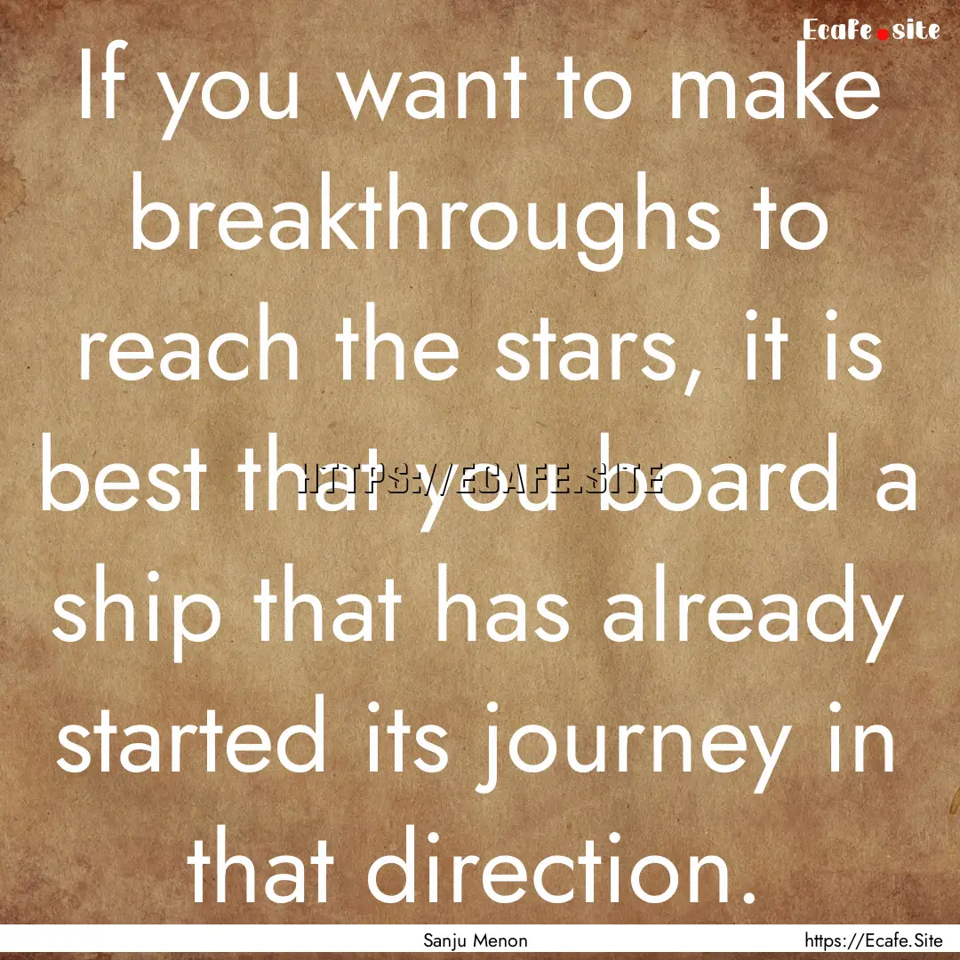 If you want to make breakthroughs to reach.... : Quote by Sanju Menon