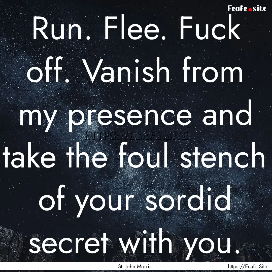 Run. Flee. Fuck off. Vanish from my presence.... : Quote by St. John Morris