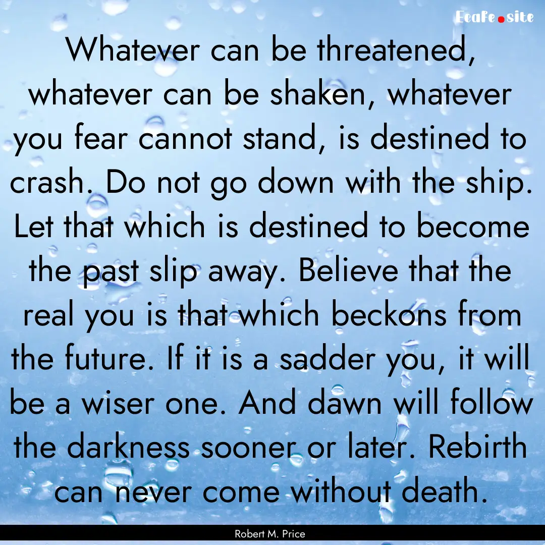 Whatever can be threatened, whatever can.... : Quote by Robert M. Price