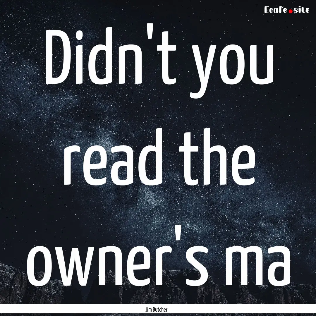 Didn't you read the owner's ma : Quote by Jim Butcher