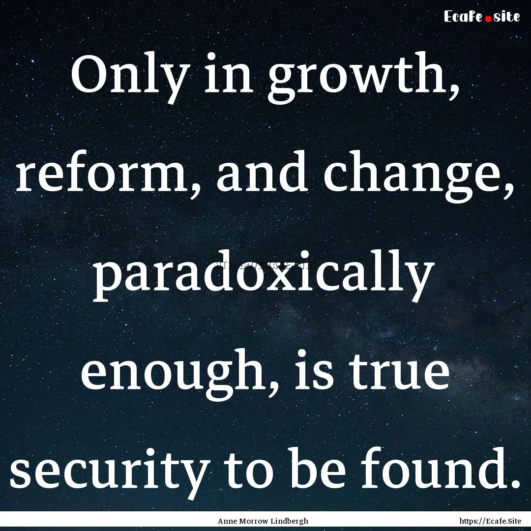 Only in growth, reform, and change, paradoxically.... : Quote by Anne Morrow Lindbergh