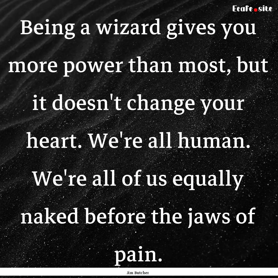 Being a wizard gives you more power than.... : Quote by Jim Butcher