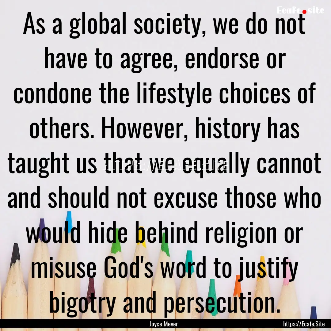 As a global society, we do not have to agree,.... : Quote by Joyce Meyer