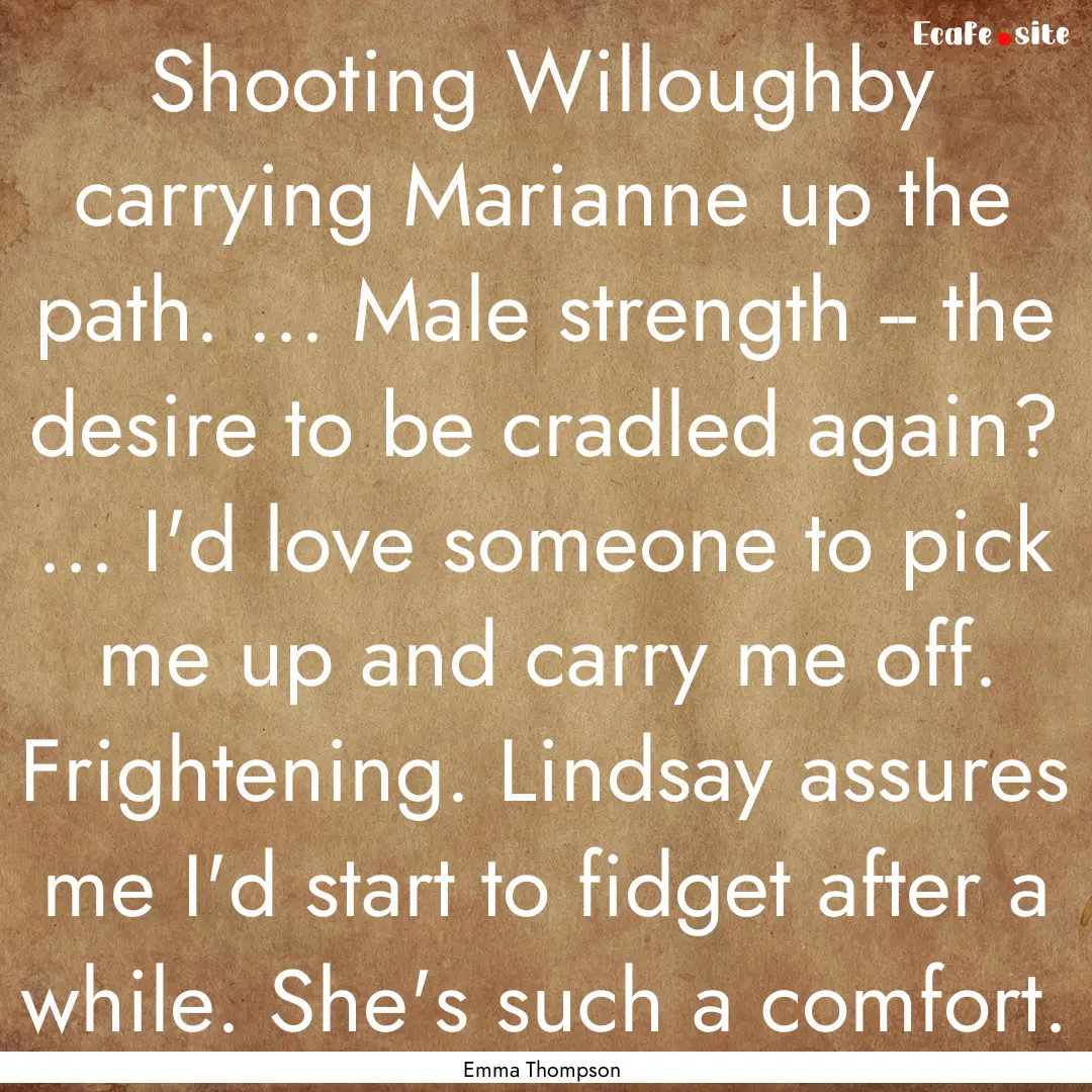 Shooting Willoughby carrying Marianne up.... : Quote by Emma Thompson