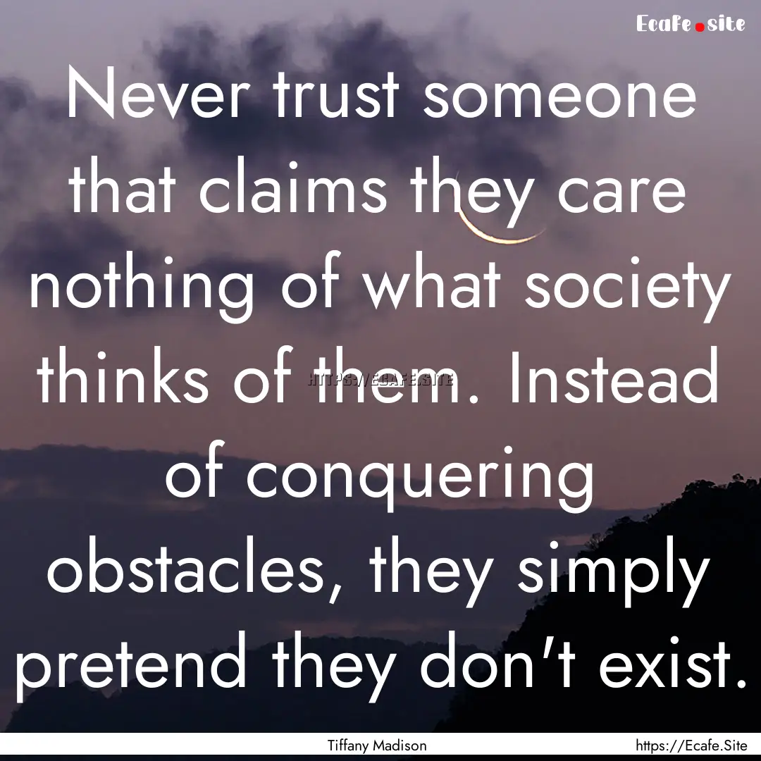 Never trust someone that claims they care.... : Quote by Tiffany Madison