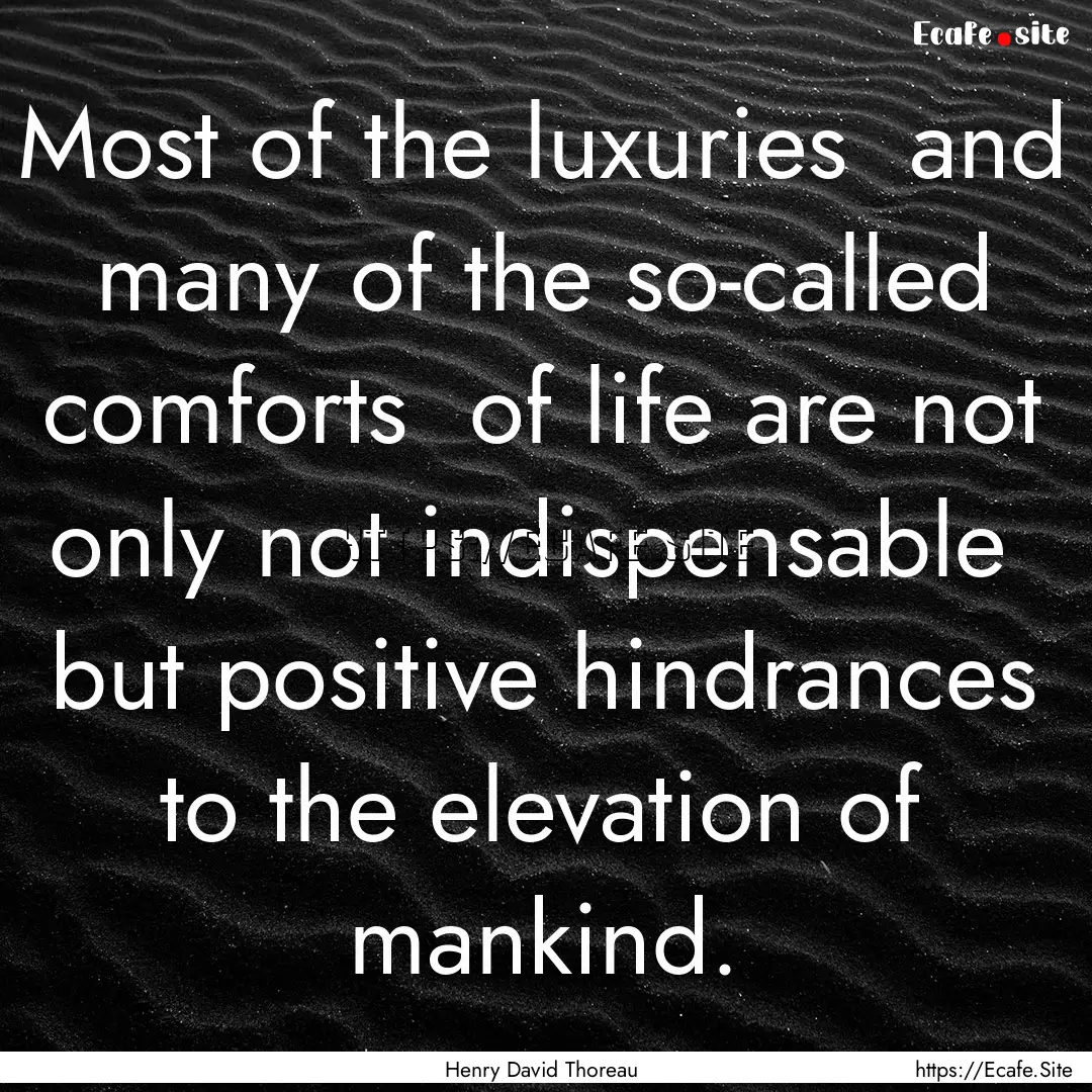 Most of the luxuries and many of the so-called.... : Quote by Henry David Thoreau