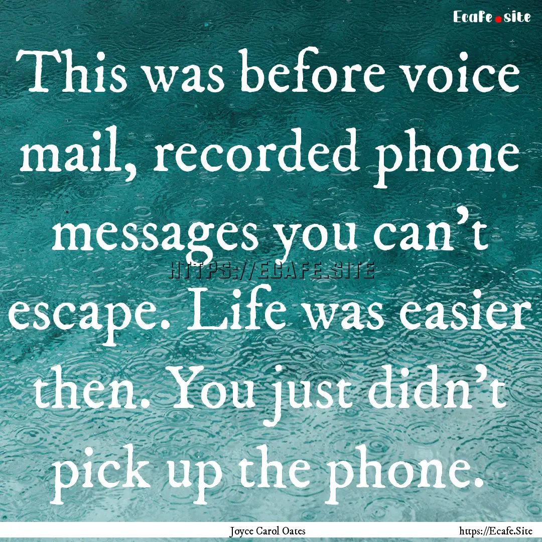 This was before voice mail, recorded phone.... : Quote by Joyce Carol Oates