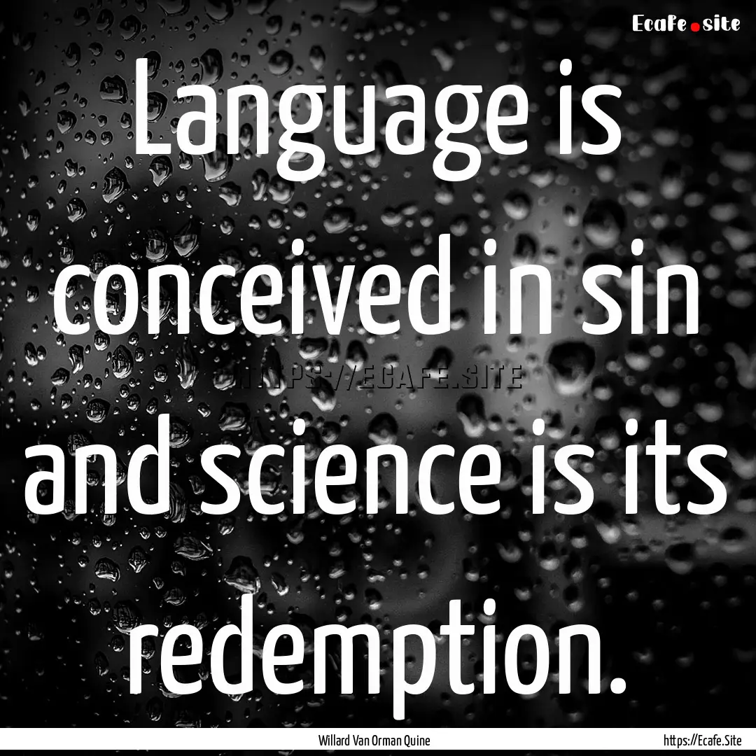 Language is conceived in sin and science.... : Quote by Willard Van Orman Quine