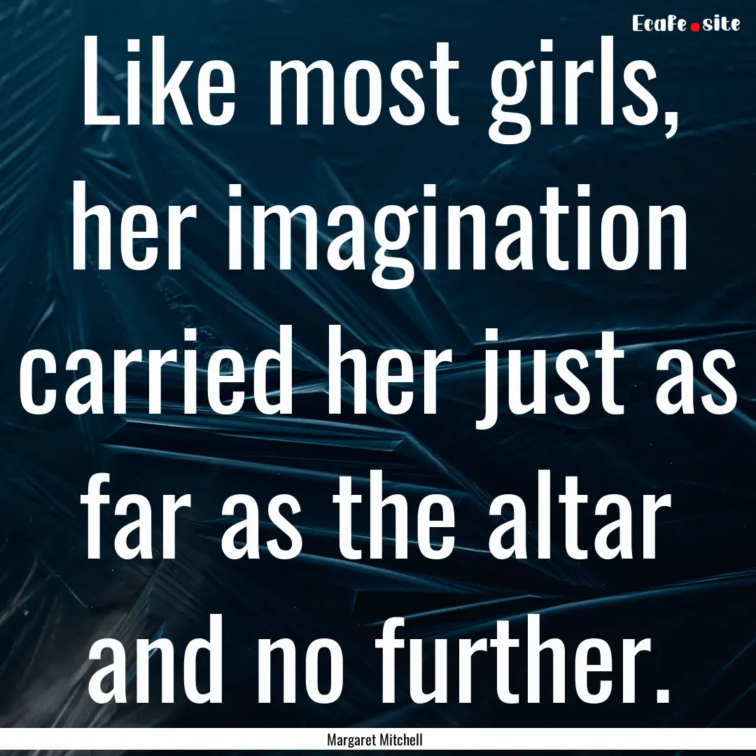 Like most girls, her imagination carried.... : Quote by Margaret Mitchell