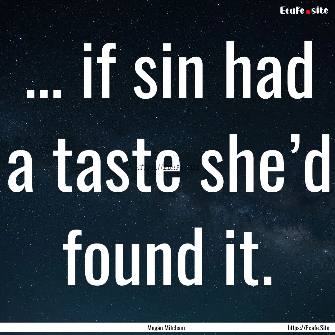 ... if sin had a taste she’d found it. : Quote by Megan Mitcham