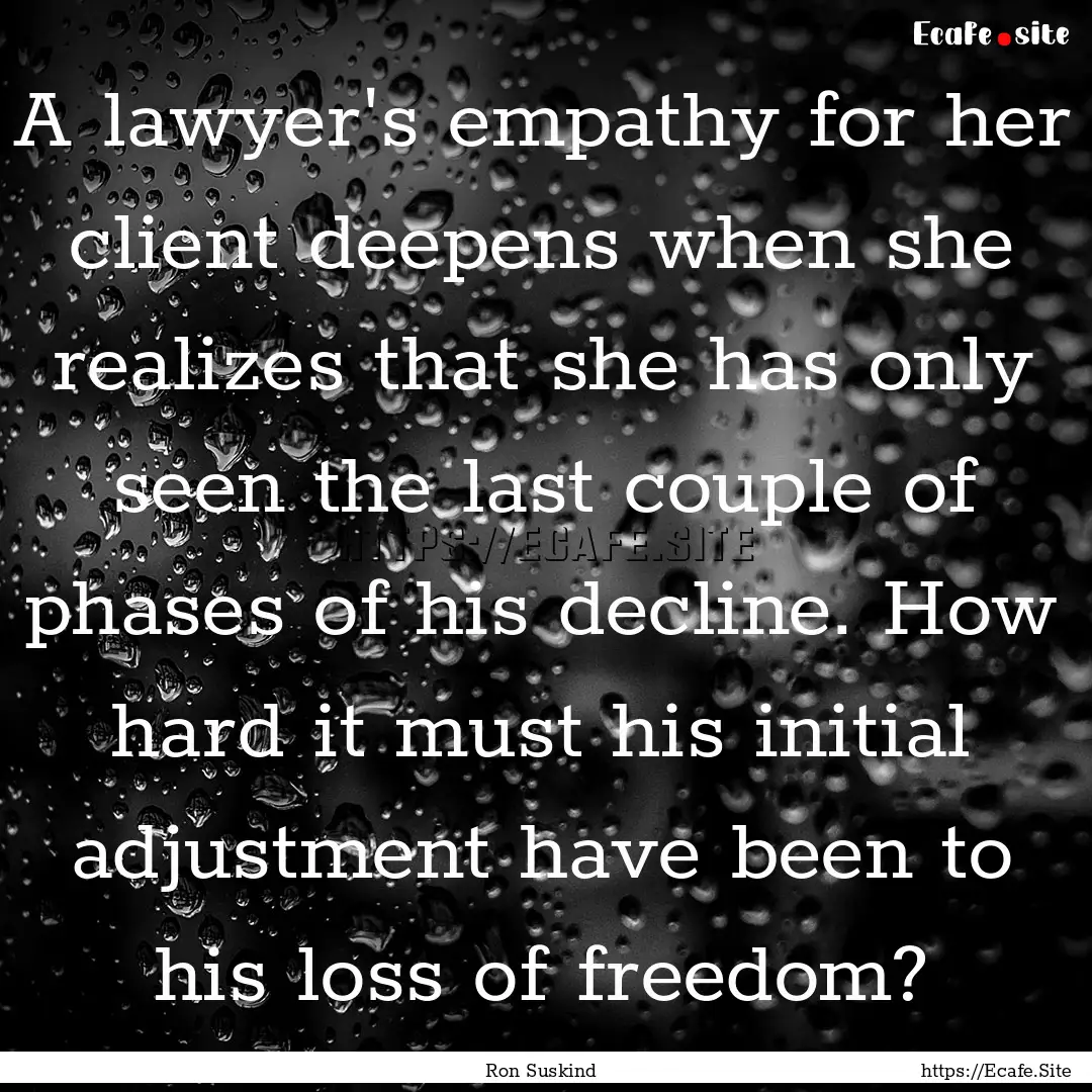 A lawyer's empathy for her client deepens.... : Quote by Ron Suskind