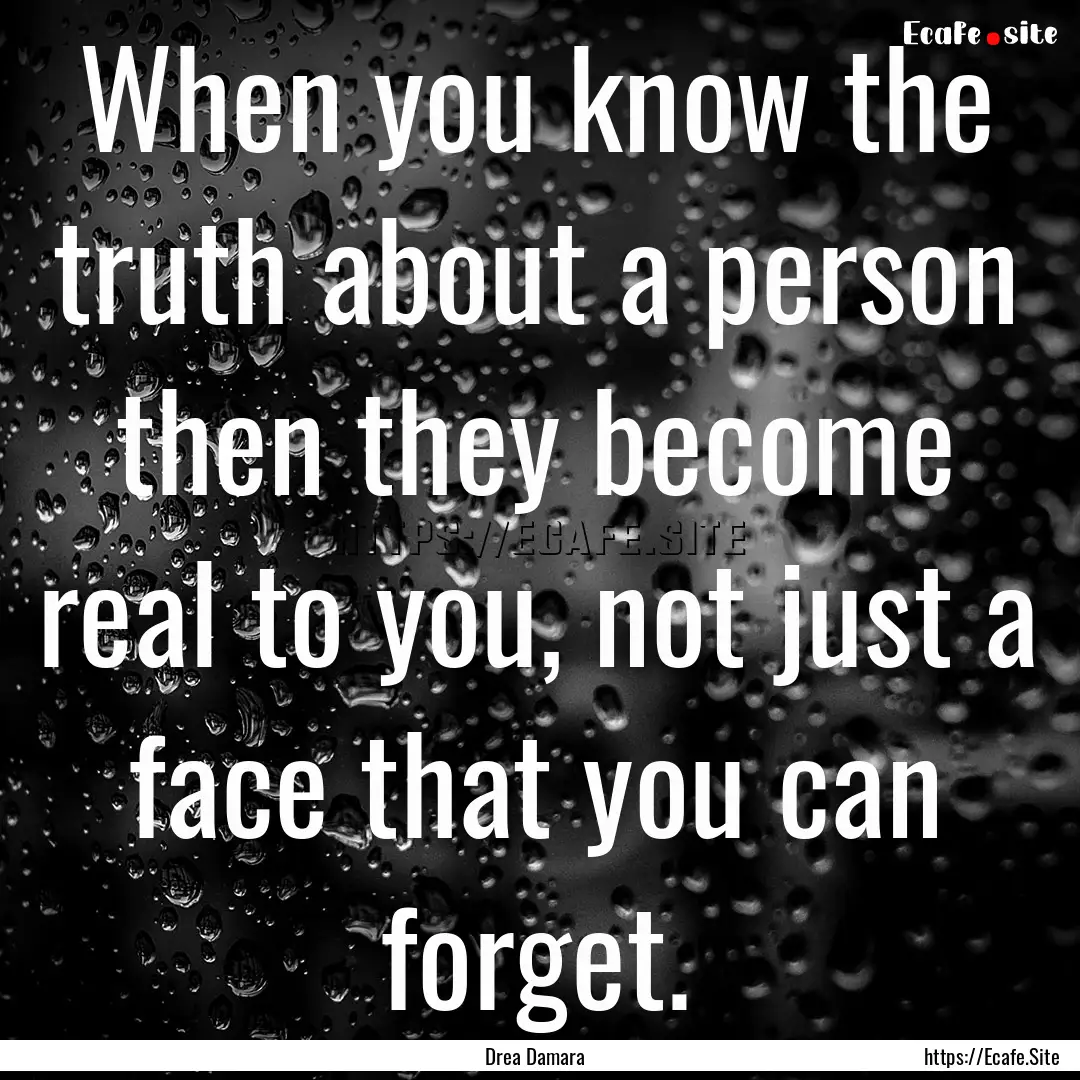 When you know the truth about a person then.... : Quote by Drea Damara