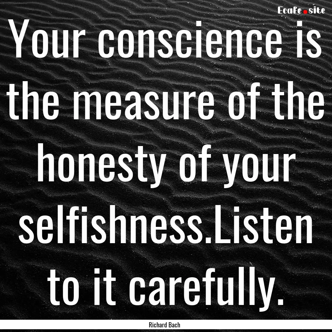 Your conscience is the measure of the honesty.... : Quote by Richard Bach